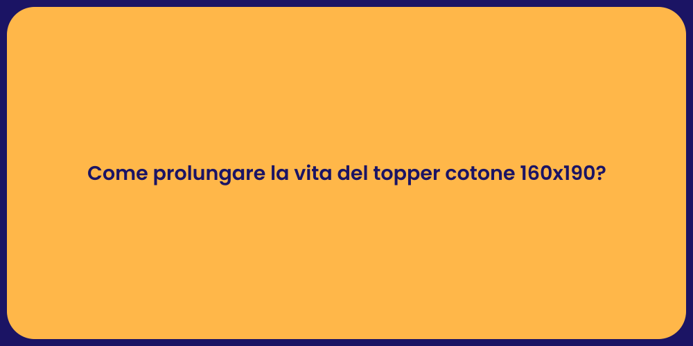 Come prolungare la vita del topper cotone 160x190?