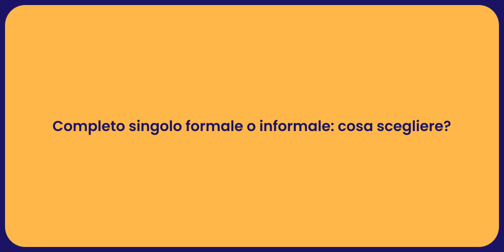 Completo singolo formale o informale: cosa scegliere?