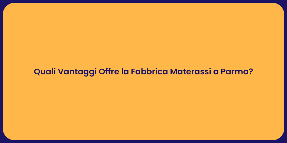 Quali Vantaggi Offre la Fabbrica Materassi a Parma?