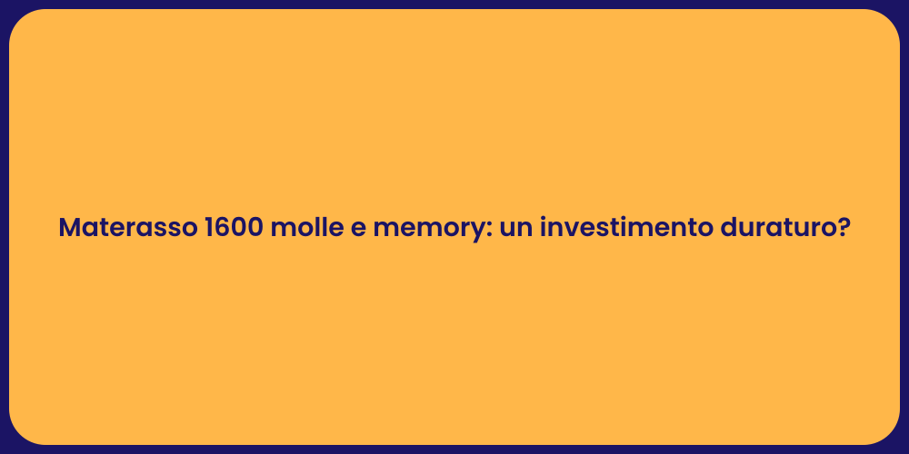 Materasso 1600 molle e memory: un investimento duraturo?