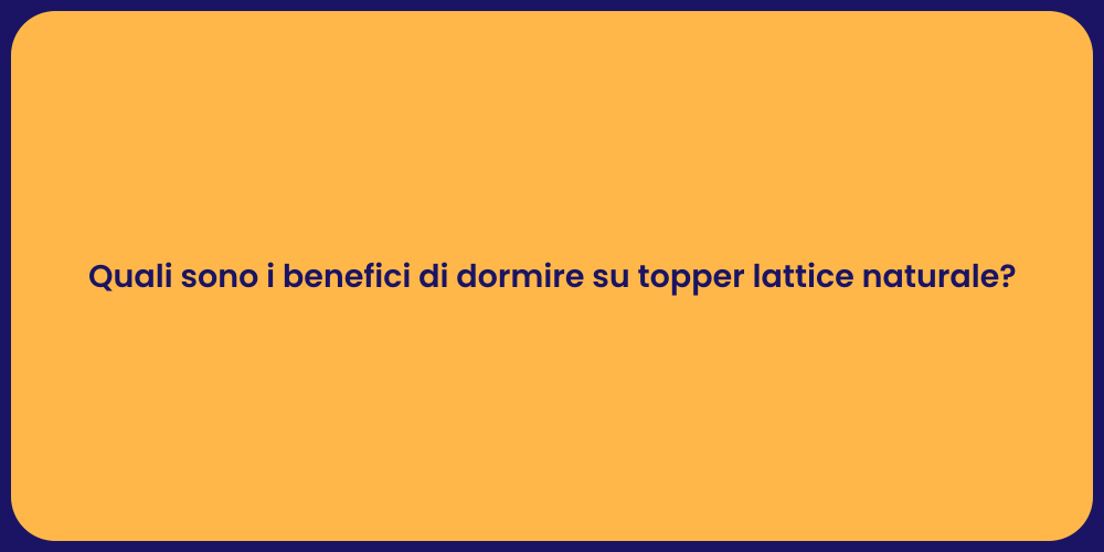 Quali sono i benefici di dormire su topper lattice naturale?