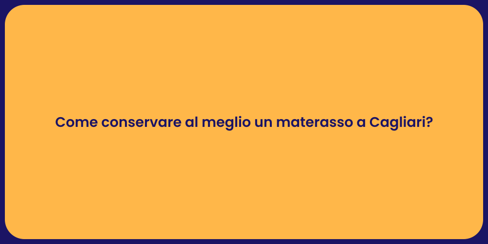 Come conservare al meglio un materasso a Cagliari?