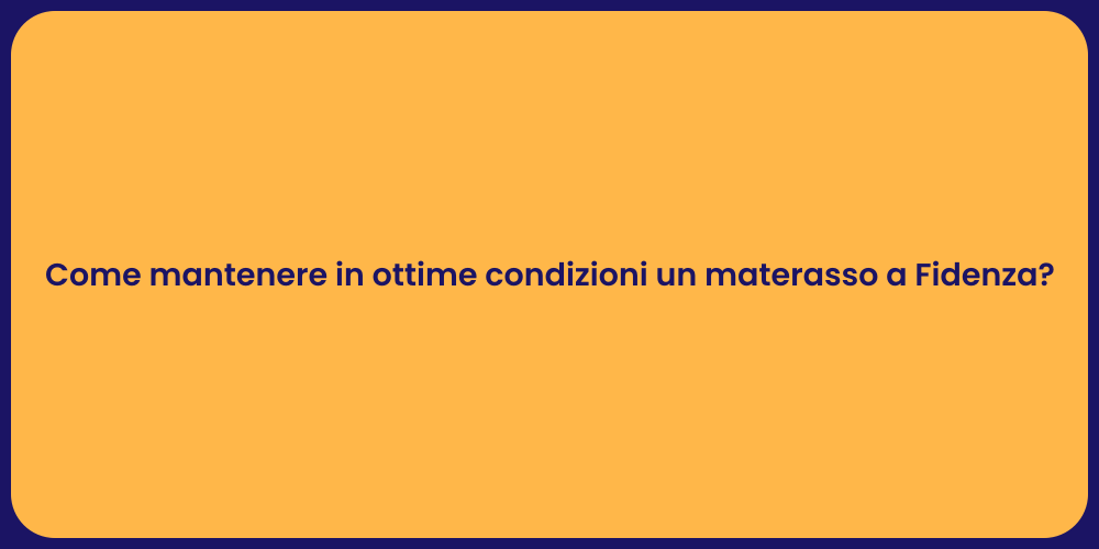 Come mantenere in ottime condizioni un materasso a Fidenza?