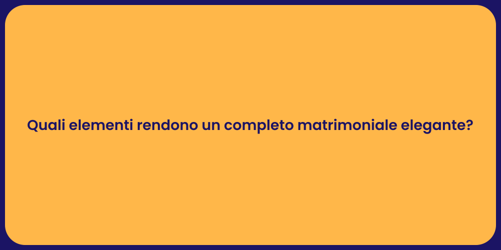 Quali elementi rendono un completo matrimoniale elegante?