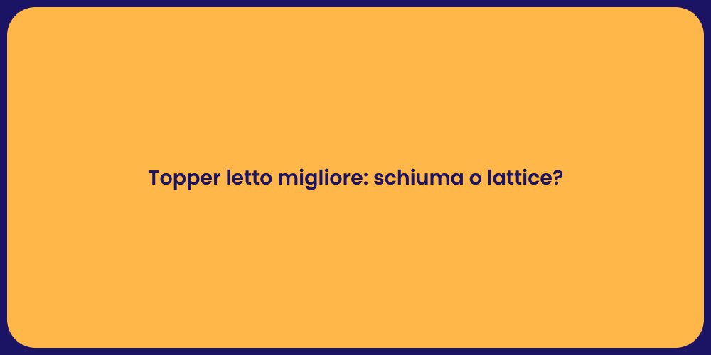 Topper letto migliore: schiuma o lattice?