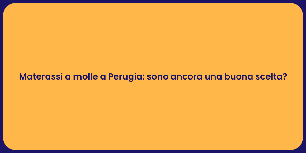 Materassi a molle a Perugia: sono ancora una buona scelta?