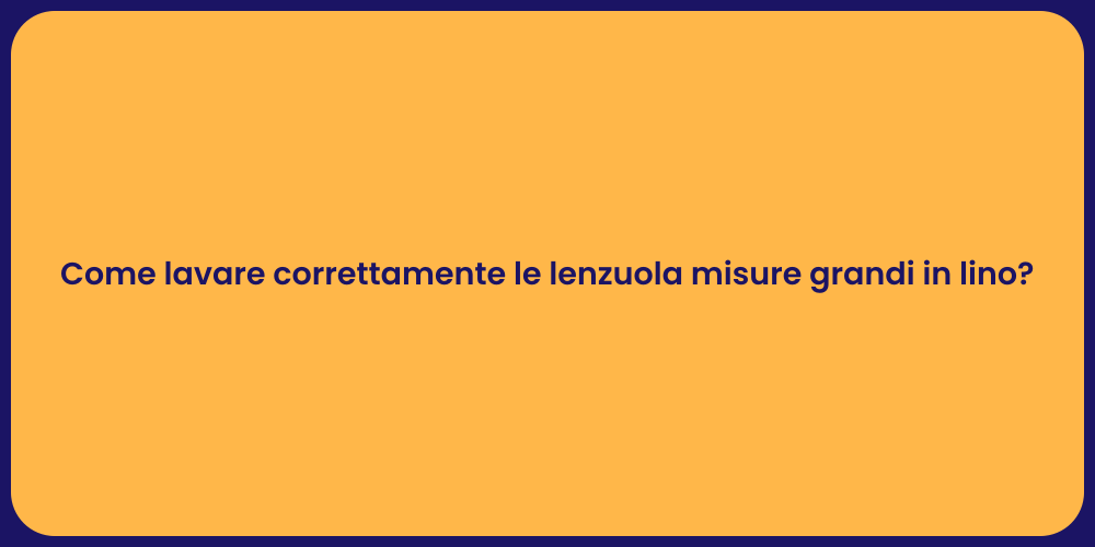 Come lavare correttamente le lenzuola misure grandi in lino?