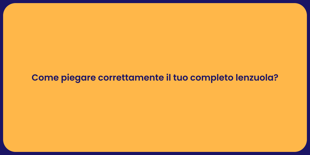 Come piegare correttamente il tuo completo lenzuola?