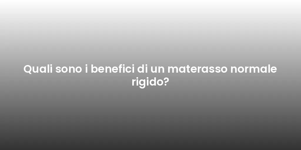 Quali sono i benefici di un materasso normale rigido?