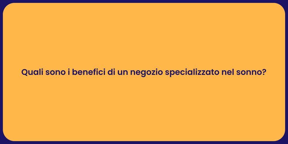 Quali sono i benefici di un negozio specializzato nel sonno?