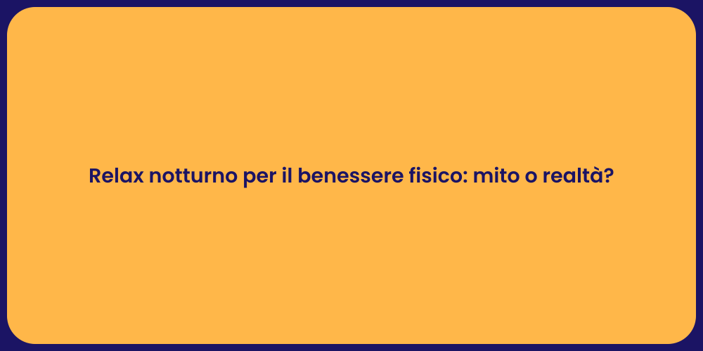 Relax notturno per il benessere fisico: mito o realtà?