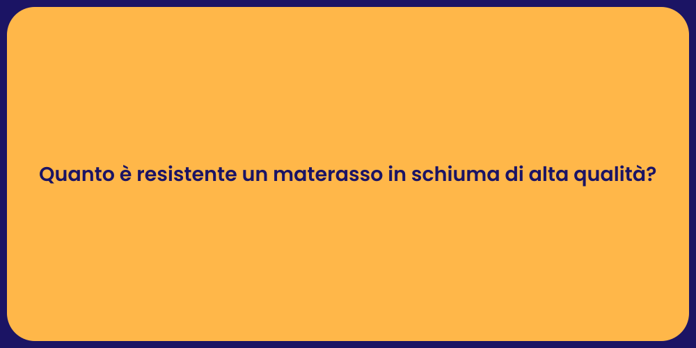 Quanto è resistente un materasso in schiuma di alta qualità?