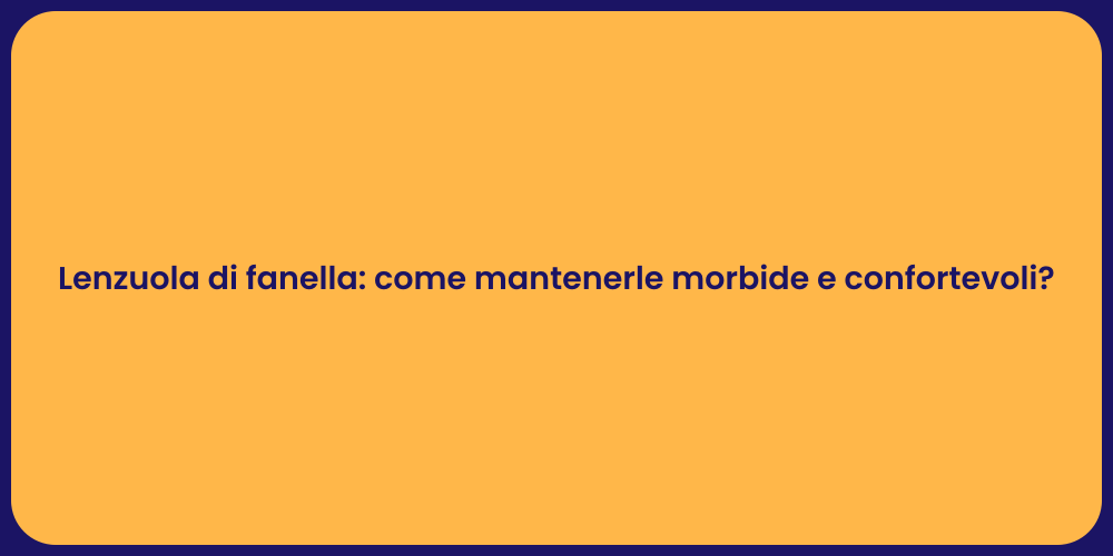 Lenzuola di fanella: come mantenerle morbide e confortevoli?