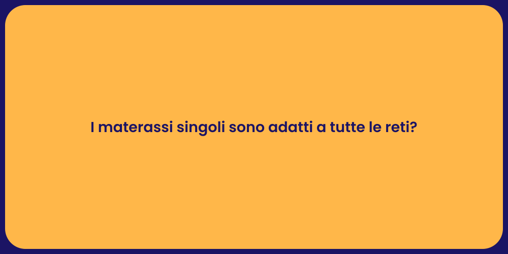 I materassi singoli sono adatti a tutte le reti?
