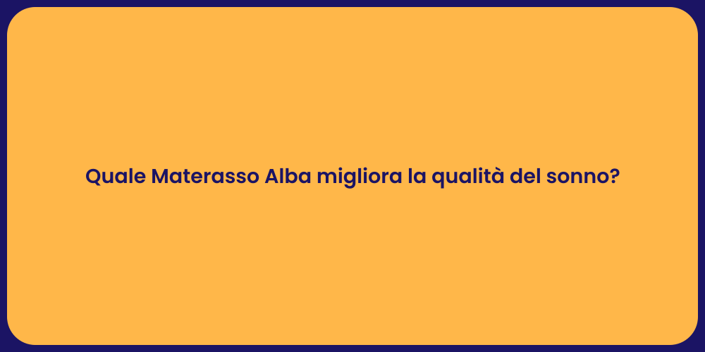 Quale Materasso Alba migliora la qualità del sonno?