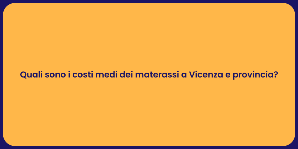 Quali sono i costi medi dei materassi a Vicenza e provincia?