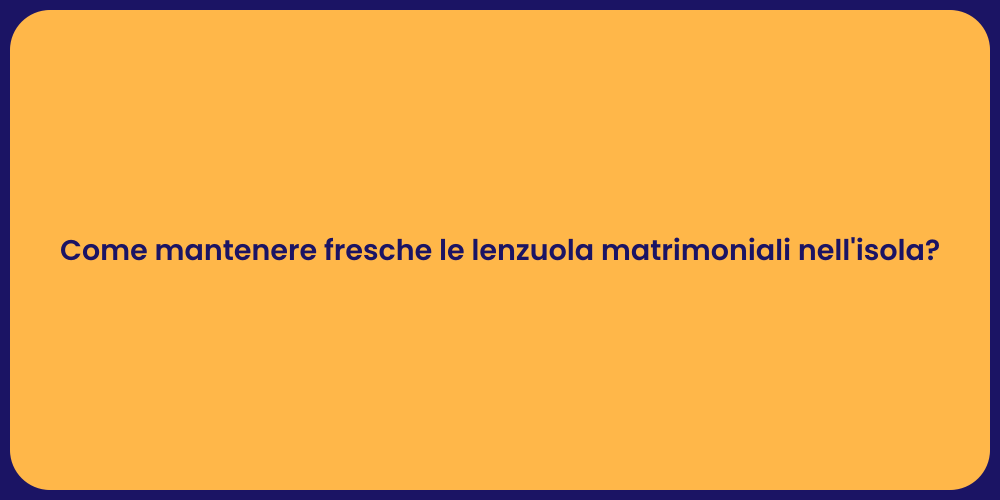Come mantenere fresche le lenzuola matrimoniali nell'isola?