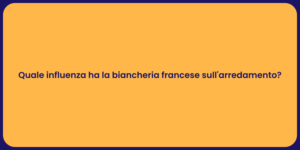 Quale influenza ha la biancheria francese sull'arredamento?
