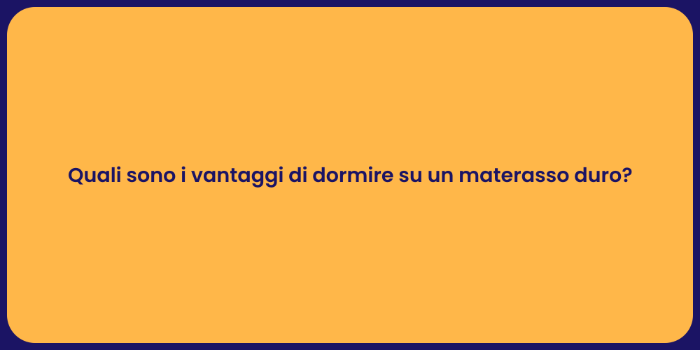 Quali sono i vantaggi di dormire su un materasso duro?