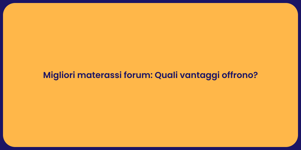Migliori materassi forum: Quali vantaggi offrono?