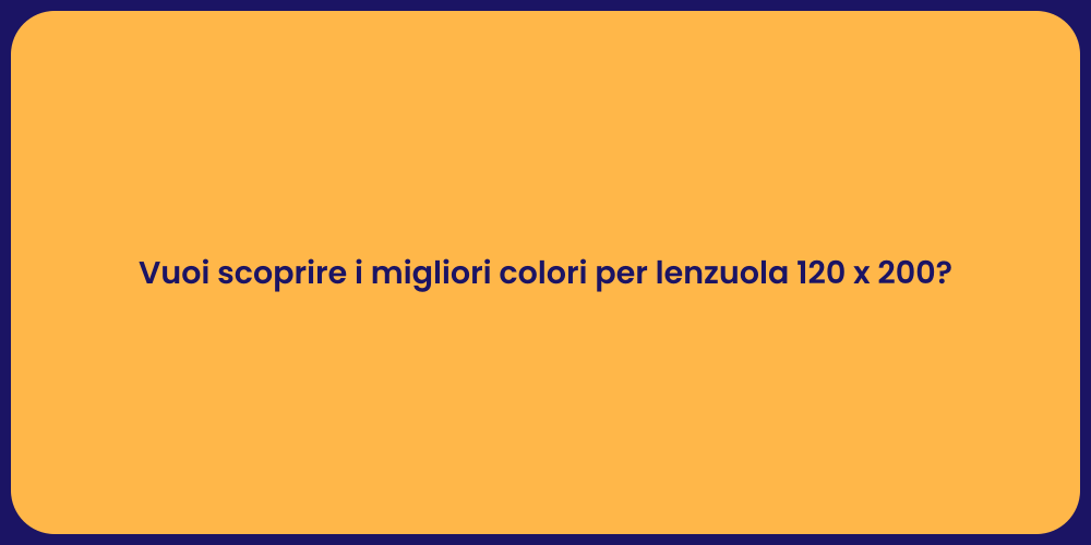 Vuoi scoprire i migliori colori per lenzuola 120 x 200?