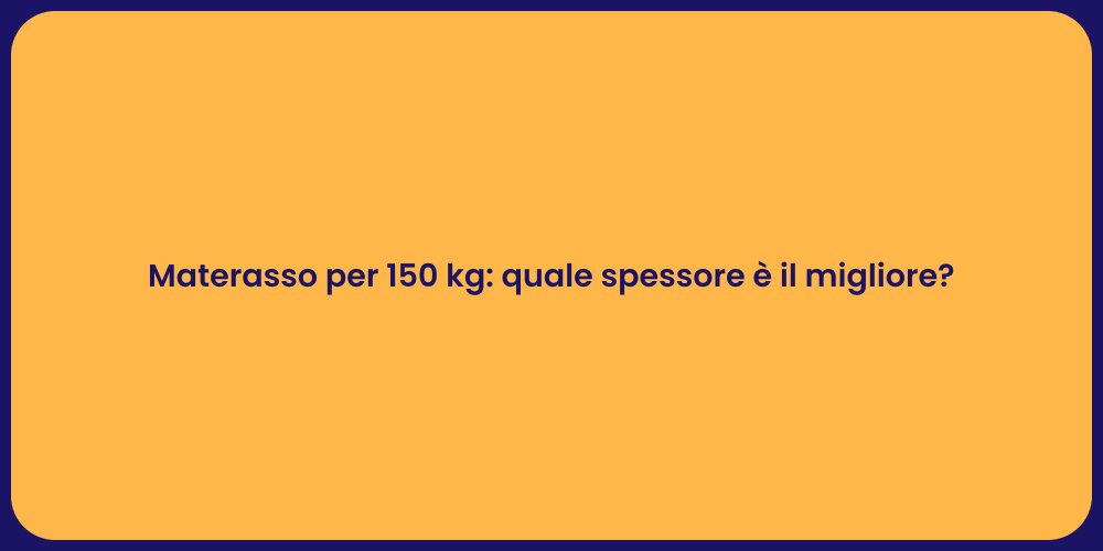 Materasso per 150 kg: quale spessore è il migliore?
