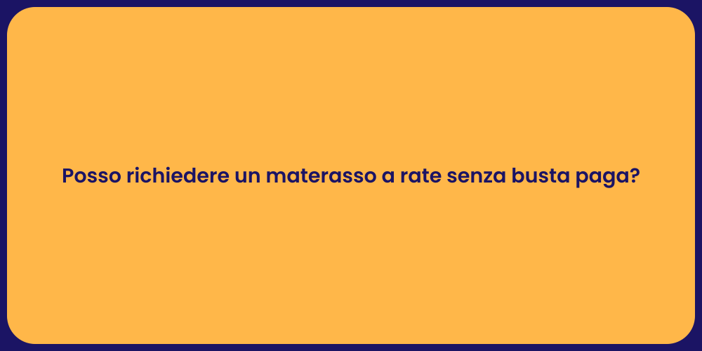 Posso richiedere un materasso a rate senza busta paga?