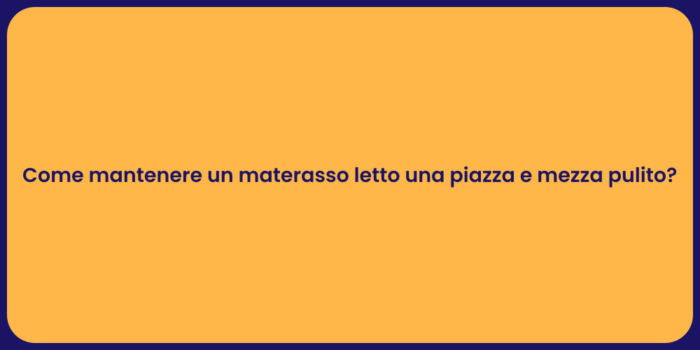 Come mantenere un materasso letto una piazza e mezza pulito?