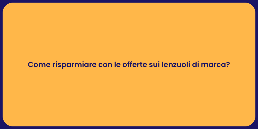 Come risparmiare con le offerte sui lenzuoli di marca?