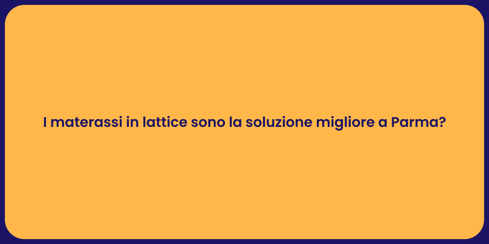 I materassi in lattice sono la soluzione migliore a Parma?
