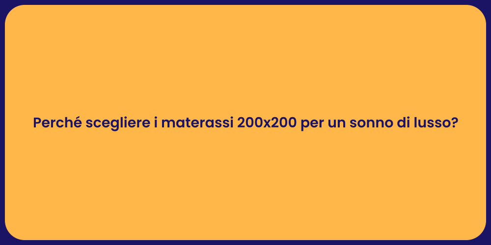 Perché scegliere i materassi 200x200 per un sonno di lusso?