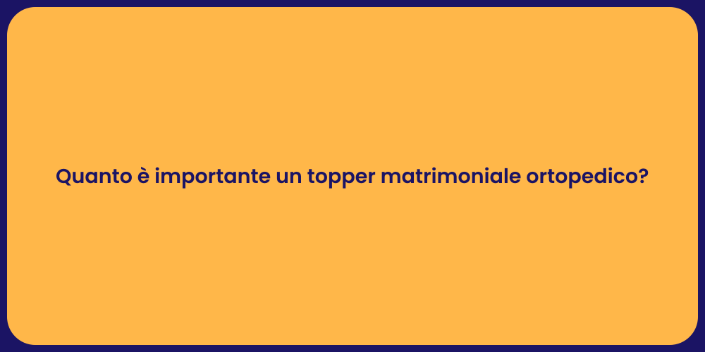 Quanto è importante un topper matrimoniale ortopedico?