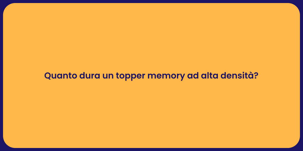 Quanto dura un topper memory ad alta densità?