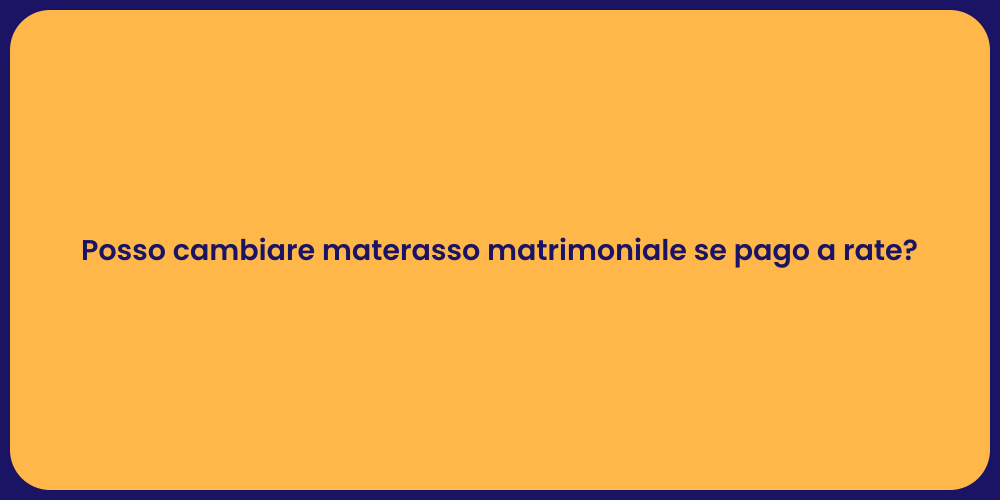 Posso cambiare materasso matrimoniale se pago a rate?