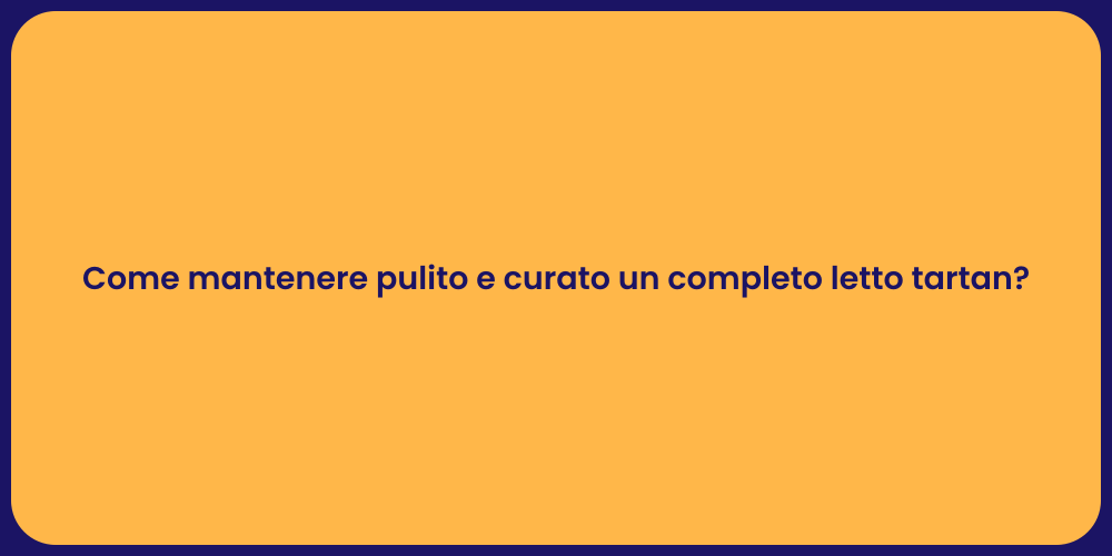 Come mantenere pulito e curato un completo letto tartan?