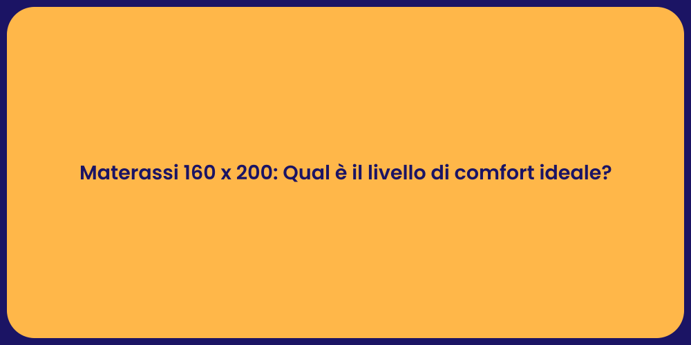 Materassi 160 x 200: Qual è il livello di comfort ideale?