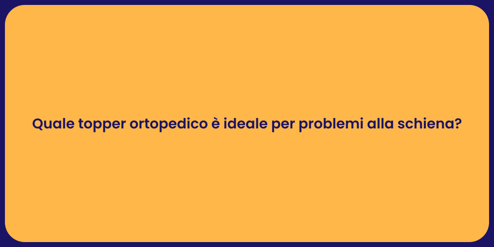 Quale topper ortopedico è ideale per problemi alla schiena?