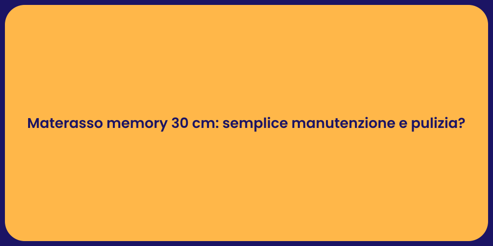 Materasso memory 30 cm: semplice manutenzione e pulizia?