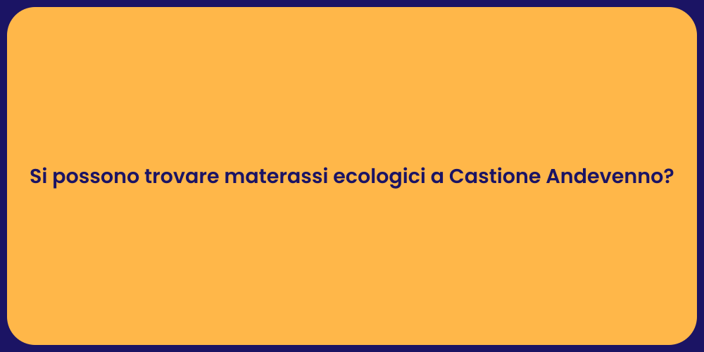 Si possono trovare materassi ecologici a Castione Andevenno?