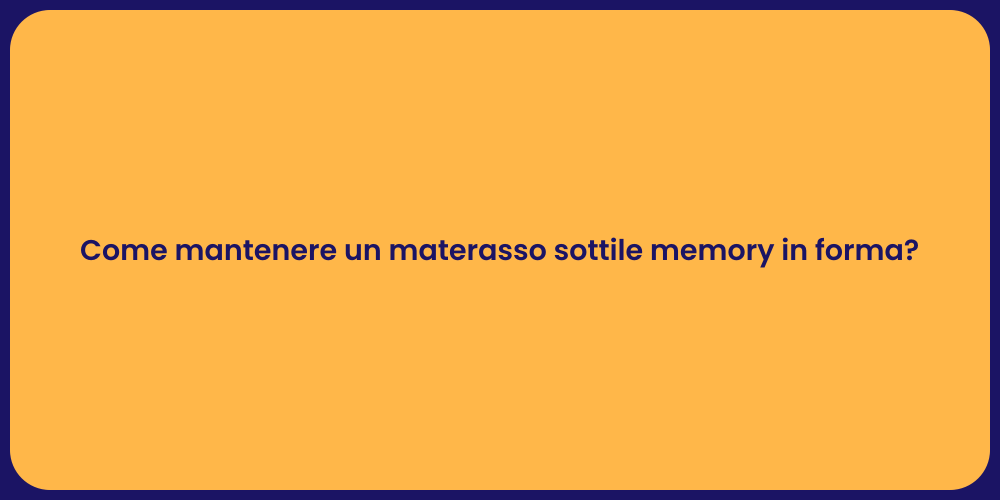 Come mantenere un materasso sottile memory in forma?