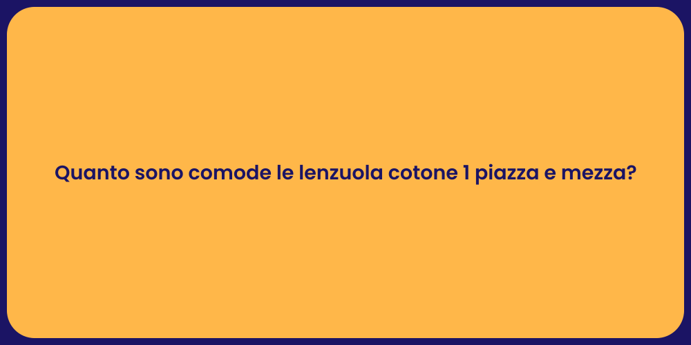 Quanto sono comode le lenzuola cotone 1 piazza e mezza?