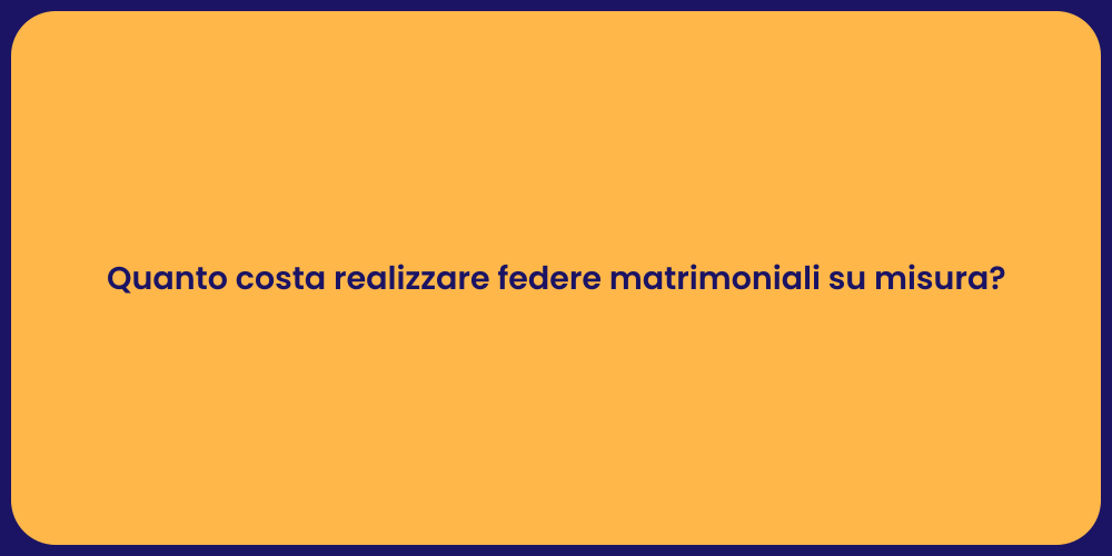 Quanto costa realizzare federe matrimoniali su misura?