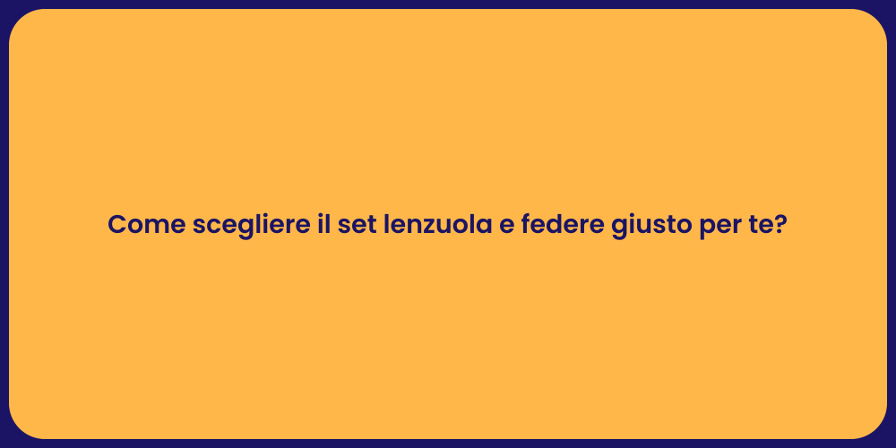 Come scegliere il set lenzuola e federe giusto per te?