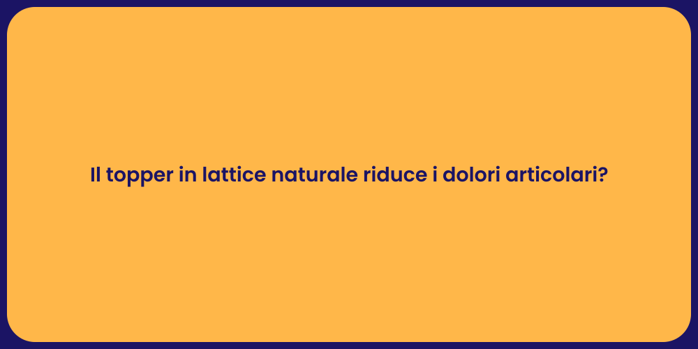 Il topper in lattice naturale riduce i dolori articolari?