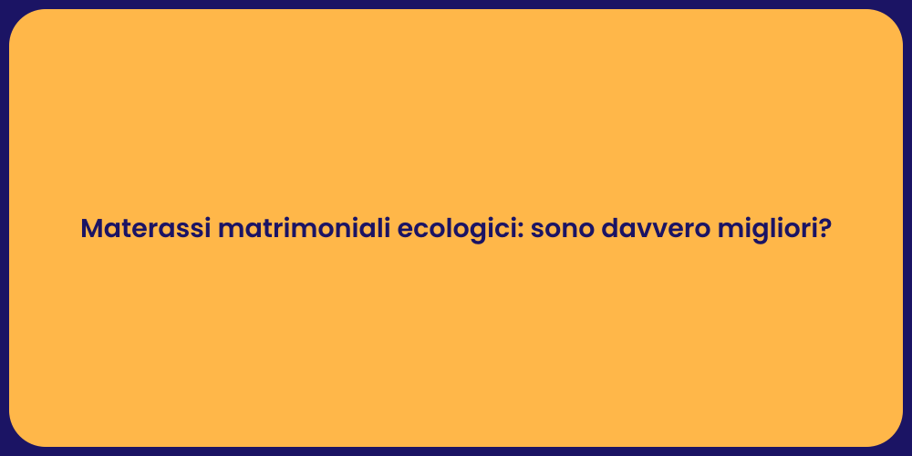 Materassi matrimoniali ecologici: sono davvero migliori?