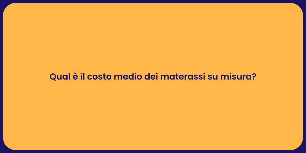 Qual è il costo medio dei materassi su misura?