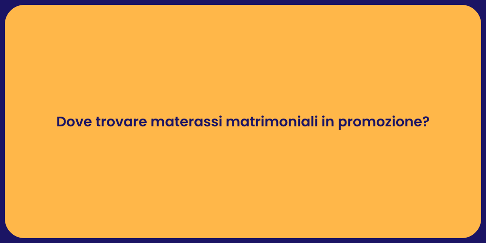 Dove trovare materassi matrimoniali in promozione?