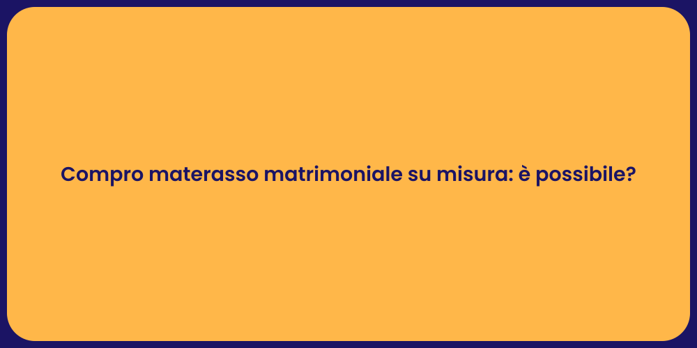 Compro materasso matrimoniale su misura: è possibile?