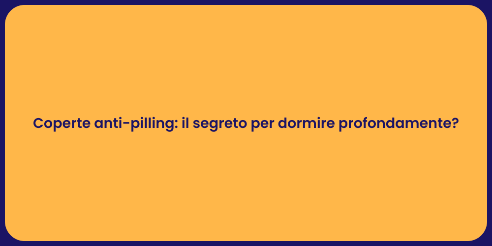 Coperte anti-pilling: il segreto per dormire profondamente?