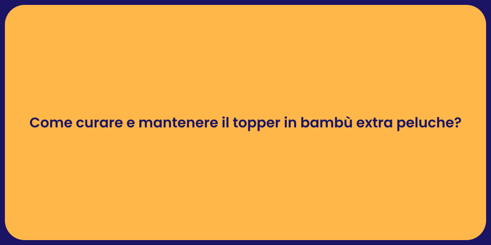 Come curare e mantenere il topper in bambù extra peluche?